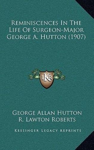 Reminiscences In The Life Of Surgeon-Major George A. Hutton (1907)