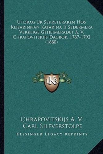 Utdrag Ur Sekreteraren Hos Kejsarinnan Katarina Ii Sedermera Verklige Geheimeradet A. V. Chrapovitskijs Dagbok, 1787-1792 (1880)