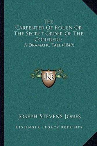 The Carpenter Of Rouen Or The Secret Order Of The Confrerie