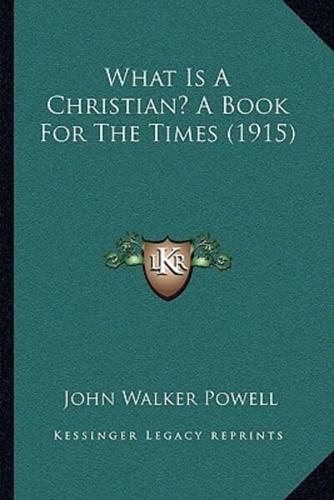 What Is A Christian? A Book For The Times (1915)