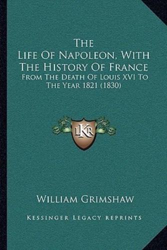 The Life Of Napoleon, With The History Of France