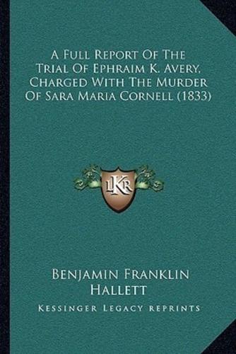 A Full Report Of The Trial Of Ephraim K. Avery, Charged With The Murder Of Sara Maria Cornell (1833)