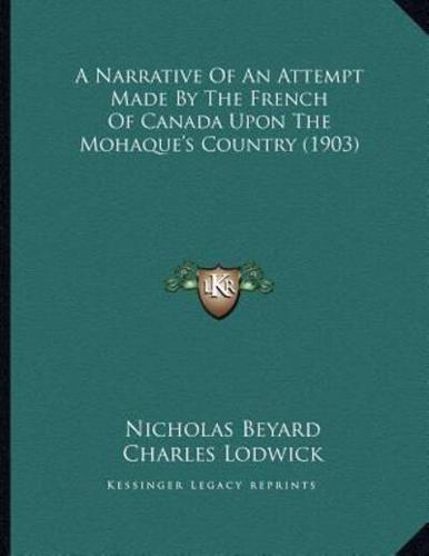 A Narrative Of An Attempt Made By The French Of Canada Upon The Mohaque's Country (1903)