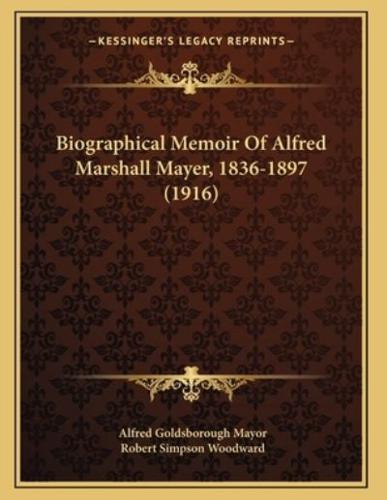 Biographical Memoir Of Alfred Marshall Mayer, 1836-1897 (1916)