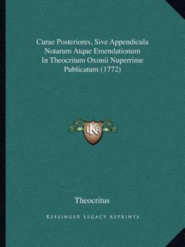 Curae Posteriores, Sive Appendicula Notarum Atque Emendationum In Theocritum Oxonii Nuperrime Publicatum (1772)