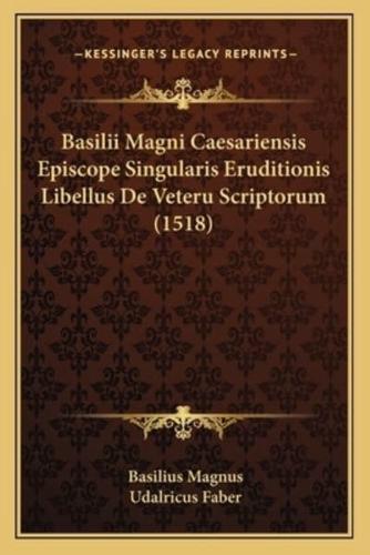 Basilii Magni Caesariensis Episcope Singularis Eruditionis Libellus De Veteru Scriptorum (1518)