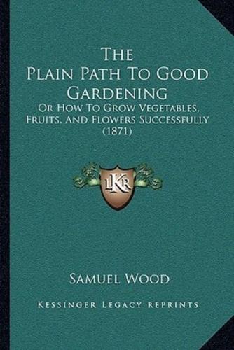 The Plain Path To Good Gardening