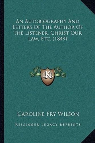 An Autobiography And Letters Of The Author Of The Listener, Christ Our Law, Etc. (1849)