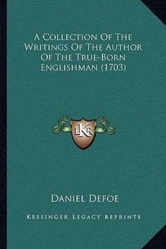 A Collection Of The Writings Of The Author Of The True-Born Englishman (1703)