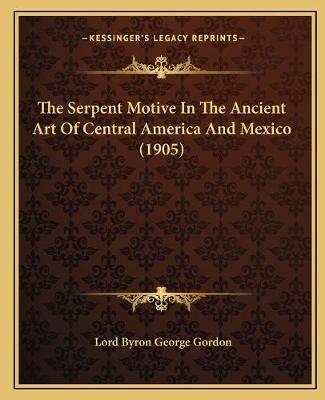 The Serpent Motive In The Ancient Art Of Central America And Mexico (1905)