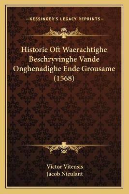 Historie Oft Waerachtighe Beschryvinghe Vande Onghenadighe Ende Grousame (1568)