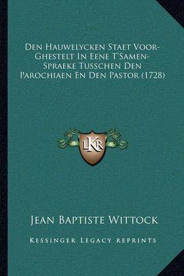 Den Hauwelycken Staet Voor-Ghestelt In Eene T'Samen-Spraeke Tusschen Den Parochiaen En Den Pastor (1728)