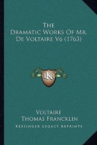 The Dramatic Works Of Mr. De Voltaire V6 (1763)