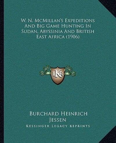 W. N. McMillan's Expeditions And Big Game Hunting In Sudan, Abyssinia And British East Africa (1906)