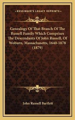 Genealogy Of That Branch Of The Russell Family Which Comprises The Descendants Of John Russell, Of Woburn, Massachusetts, 1640-1878 (1879)