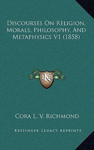 Discourses On Religion, Morals, Philosophy, And Metaphysics V1 (1858)