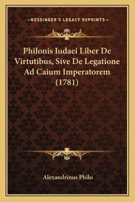 Philonis Iudaei Liber De Virtutibus, Sive De Legatione Ad Caium Imperatorem (1781)