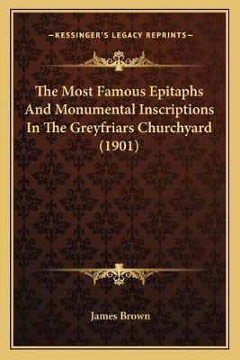 The Most Famous Epitaphs And Monumental Inscriptions In The Greyfriars Churchyard (1901)
