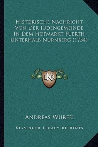 Historische Nachricht Von Der Judengemeinde In Dem Hofmarkt Fuerth Unterhalb Nurnberg (1754)