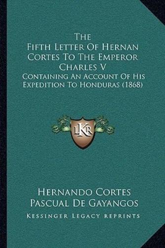 The Fifth Letter Of Hernan Cortes To The Emperor Charles V