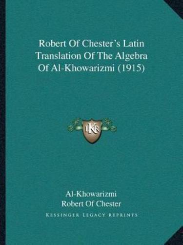 Robert Of Chester's Latin Translation Of The Algebra Of Al-Khowarizmi (1915)