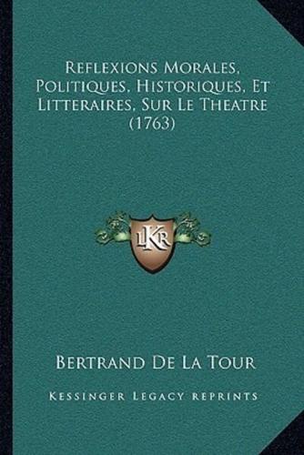 Reflexions Morales, Politiques, Historiques, Et Litteraires, Sur Le Theatre (1763)