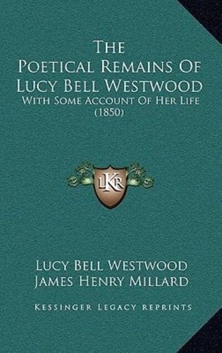 The Poetical Remains Of Lucy Bell Westwood