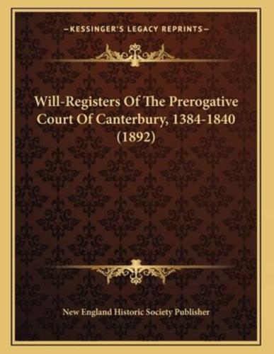 Will-Registers Of The Prerogative Court Of Canterbury, 1384-1840 (1892)