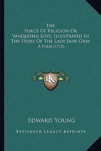 The Force Of Religion Or Vanquishd Love, Illustrated In The Story Of The Lady Jane Gray