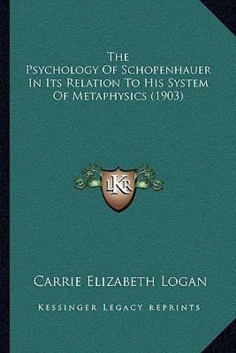 The Psychology Of Schopenhauer In Its Relation To His System Of Metaphysics (1903)