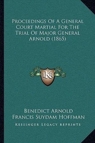 Proceedings Of A General Court Martial For The Trial Of Major General Arnold (1865)