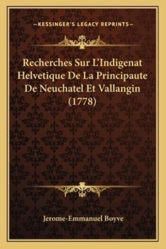 Recherches Sur L'Indigenat Helvetique De La Principaute De Neuchatel Et Vallangin (1778)
