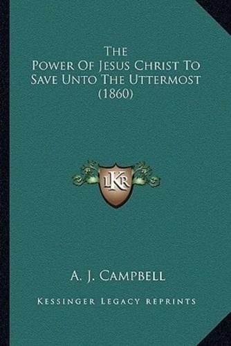 The Power Of Jesus Christ To Save Unto The Uttermost (1860)