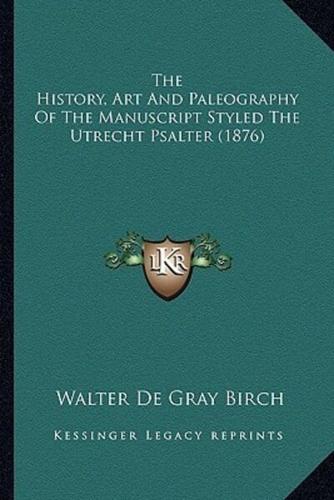 The History, Art And Paleography Of The Manuscript Styled The Utrecht Psalter (1876)