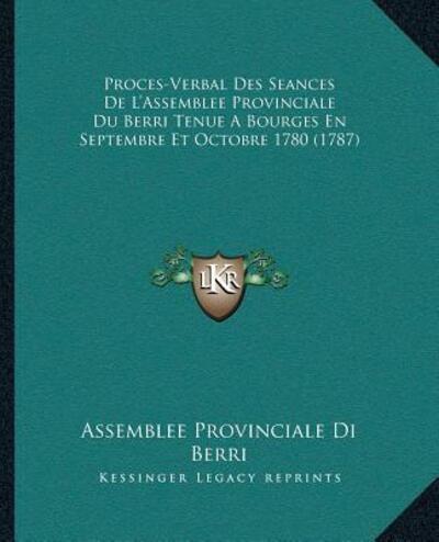 Proces-Verbal Des Seances De L'Assemblee Provinciale Du Berri Tenue A Bourges En Septembre Et Octobre 1780 (1787)