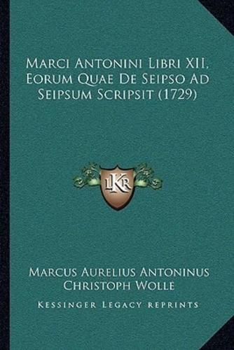 Marci Antonini Libri XII, Eorum Quae De Seipso Ad Seipsum Scripsit (1729)