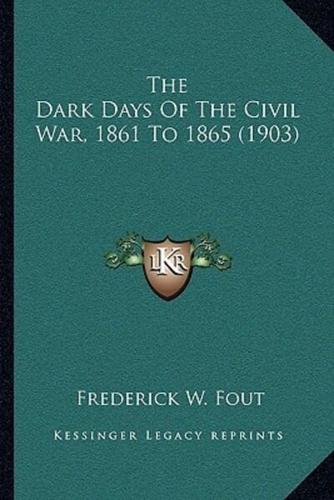 The Dark Days Of The Civil War, 1861 To 1865 (1903)