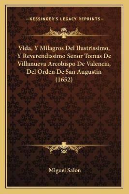 Vida, Y Milagros Del Ilustrissimo, Y Reverendissimo Senor Tomas De Villanueva Arcobispo De Valencia, Del Orden De San Augustin (1652)