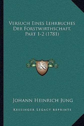 Versuch Eines Lehrbuches Der Forstwirthschaft, Part 1-2 (1781)