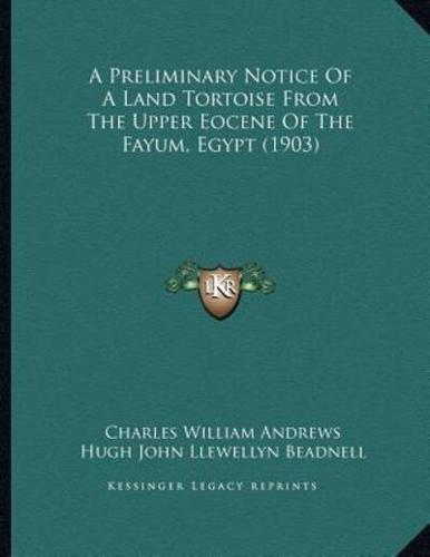 A Preliminary Notice Of A Land Tortoise From The Upper Eocene Of The Fayum, Egypt (1903)