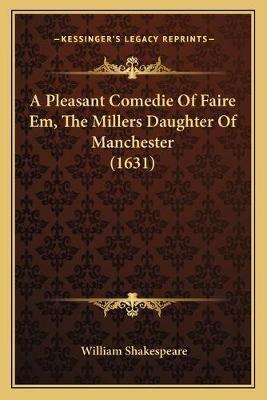 A Pleasant Comedie Of Faire Em, The Millers Daughter Of Manchester (1631)