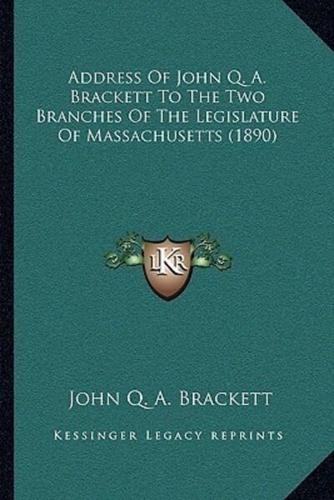 Address Of John Q. A. Brackett To The Two Branches Of The Legislature Of Massachusetts (1890)