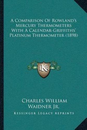 A Comparison Of Rowland's Mercury Thermometers With A Calendar-Griffiths' Platinum Thermometer (1898)