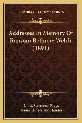 Addresses In Memory Of Ransom Bethune Welch (1891)