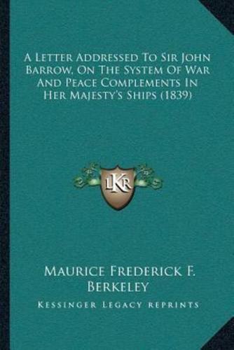 A Letter Addressed To Sir John Barrow, On The System Of War And Peace Complements In Her Majesty's Ships (1839)