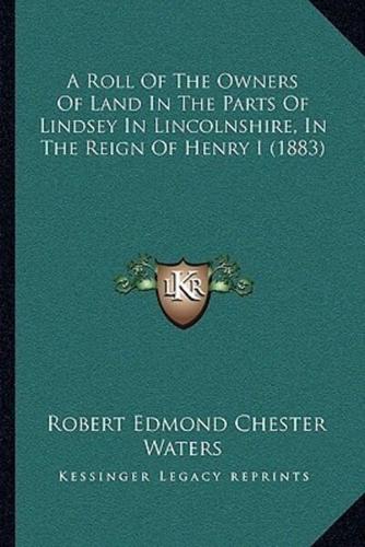 A Roll Of The Owners Of Land In The Parts Of Lindsey In Lincolnshire, In The Reign Of Henry I (1883)