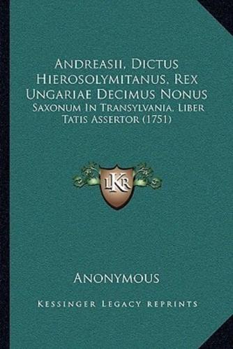 Andreasii, Dictus Hierosolymitanus, Rex Ungariae Decimus Nonus