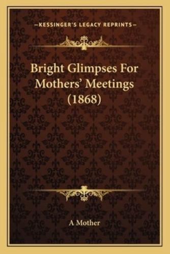 Bright Glimpses For Mothers' Meetings (1868)