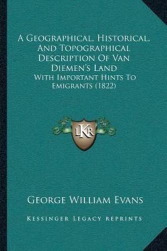 A Geographical, Historical, And Topographical Description Of Van Diemen's Land