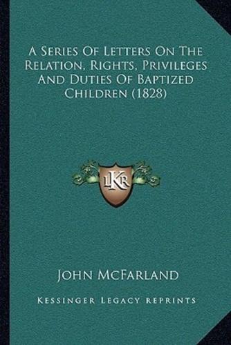 A Series Of Letters On The Relation, Rights, Privileges And Duties Of Baptized Children (1828)